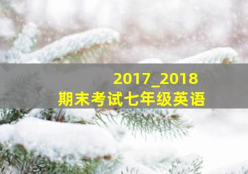 2017_2018期末考试七年级英语