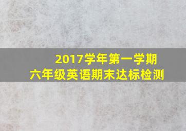 2017学年第一学期六年级英语期末达标检测