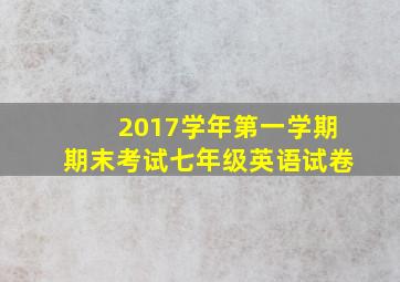 2017学年第一学期期末考试七年级英语试卷