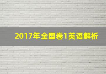 2017年全国卷1英语解析