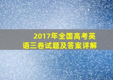 2017年全国高考英语三卷试题及答案详解