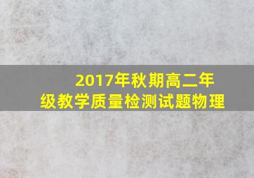 2017年秋期高二年级教学质量检测试题物理