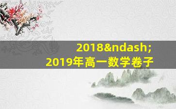 2018–2019年高一数学卷子