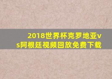 2018世界杯克罗地亚vs阿根廷视频回放免费下载