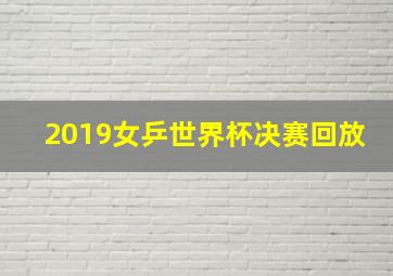 2019女乒世界杯决赛回放