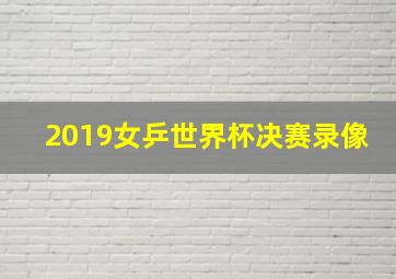 2019女乒世界杯决赛录像