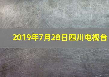 2019年7月28日四川电视台