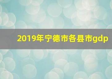 2019年宁德市各县市gdp