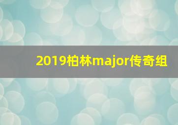 2019柏林major传奇组