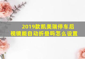 2019款凯美瑞停车后视镜能自动折叠吗怎么设置