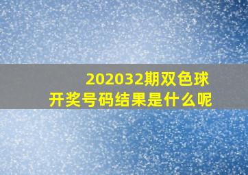 202032期双色球开奖号码结果是什么呢