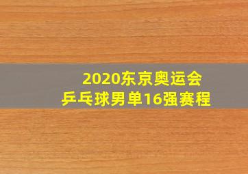 2020东京奥运会乒乓球男单16强赛程