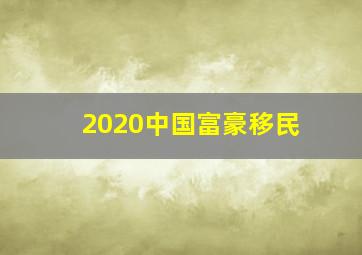 2020中国富豪移民