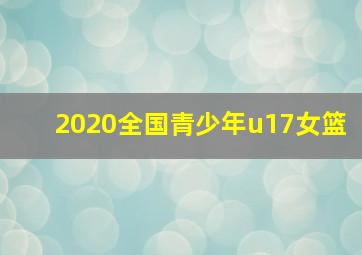 2020全国青少年u17女篮