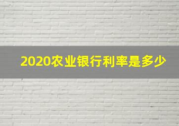 2020农业银行利率是多少