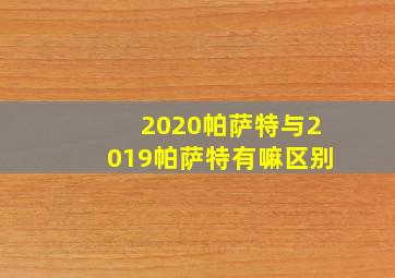 2020帕萨特与2019帕萨特有嘛区别