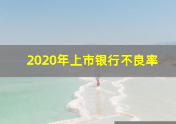 2020年上市银行不良率