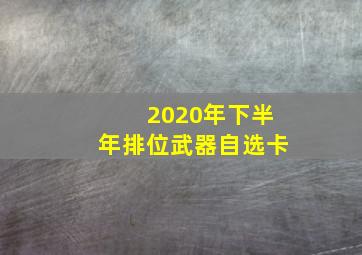 2020年下半年排位武器自选卡