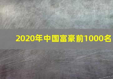 2020年中国富豪前1000名