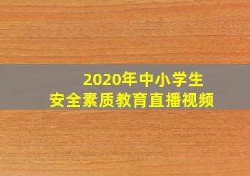 2020年中小学生安全素质教育直播视频