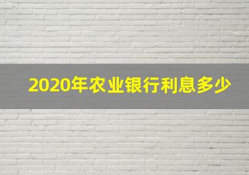 2020年农业银行利息多少