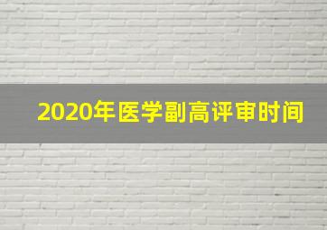 2020年医学副高评审时间