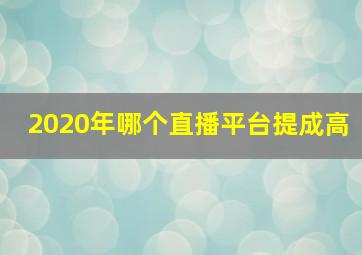 2020年哪个直播平台提成高