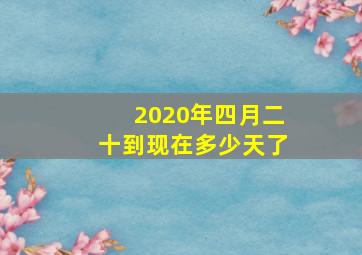 2020年四月二十到现在多少天了