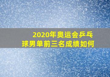 2020年奥运会乒乓球男单前三名成绩如何