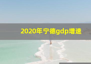 2020年宁德gdp增速