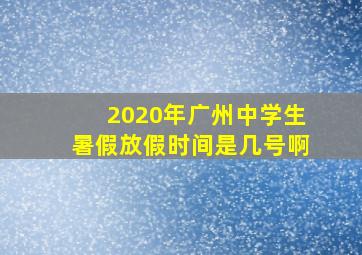 2020年广州中学生暑假放假时间是几号啊