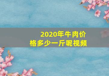 2020年牛肉价格多少一斤呢视频