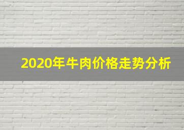 2020年牛肉价格走势分析