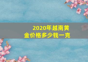 2020年越南黄金价格多少钱一克