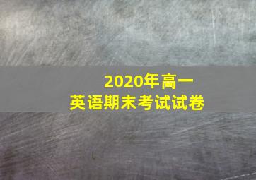 2020年高一英语期末考试试卷