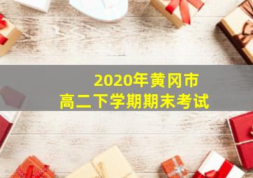 2020年黄冈市高二下学期期末考试