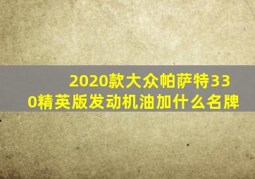 2020款大众帕萨特330精英版发动机油加什么名牌