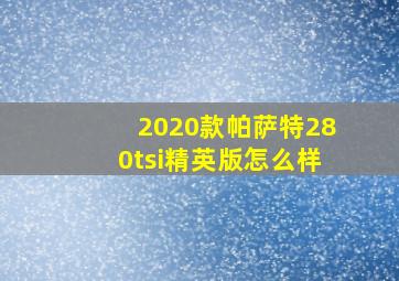 2020款帕萨特280tsi精英版怎么样