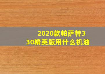 2020款帕萨特330精英版用什么机油