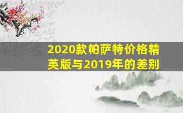 2020款帕萨特价格精英版与2019年的差别