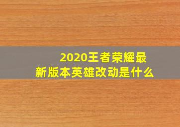 2020王者荣耀最新版本英雄改动是什么