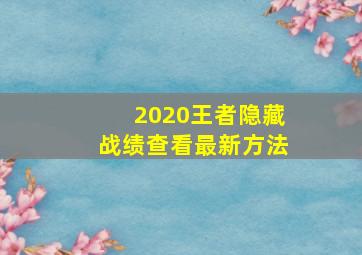 2020王者隐藏战绩查看最新方法