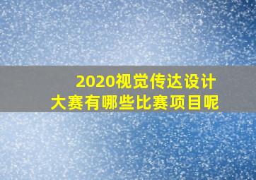 2020视觉传达设计大赛有哪些比赛项目呢