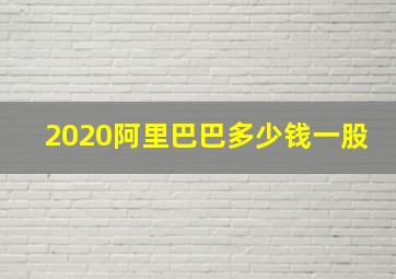 2020阿里巴巴多少钱一股