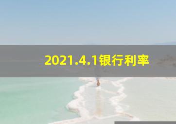 2021.4.1银行利率