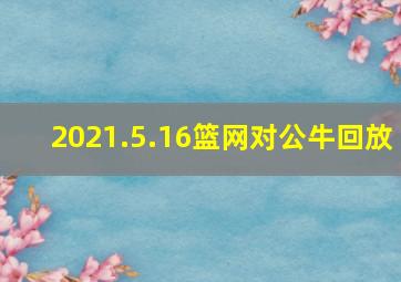 2021.5.16篮网对公牛回放