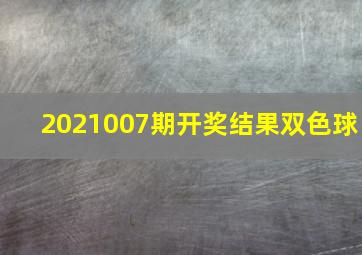 2021007期开奖结果双色球