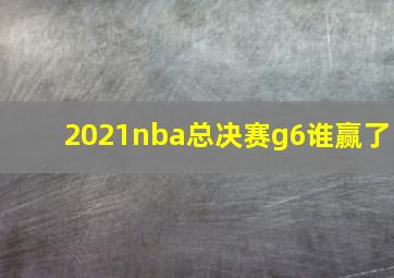 2021nba总决赛g6谁赢了