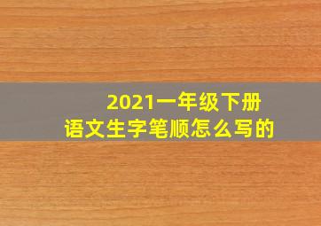 2021一年级下册语文生字笔顺怎么写的