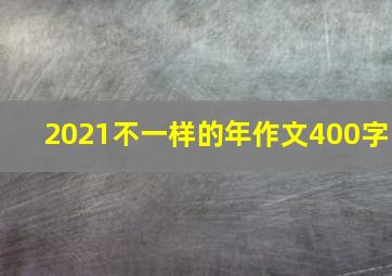 2021不一样的年作文400字